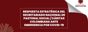 Respuesta estratégica del Secretariado Nacional de Pastoral Social / Cáritas Colombiana ante emergencia por Covid-19