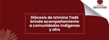 Diócesis de Istimina Tadó brinda acompañamiento a comunidades indígenas y afro