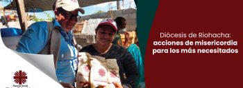Diócesis de Riohacha: acciones de misericordia para los más necesitados