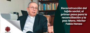Reconstrucción del tejido social, el primer paso para la reconciliación y la paz: Mons. Héctor Fabio Henao