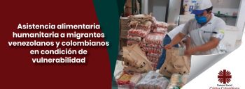 Asistencia alimentaria humanitaria a migrantes venezolanos y colombianos en condición de vulnerabilidad