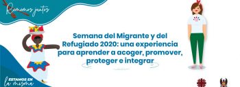 Semana del Migrante y del Refugiado 2020: una experiencia para aprender a acoger, promover, proteger e integrar