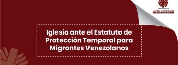 Iglesia ante el Estatuto de Protección Temporal para Migrantes Venezolanos
