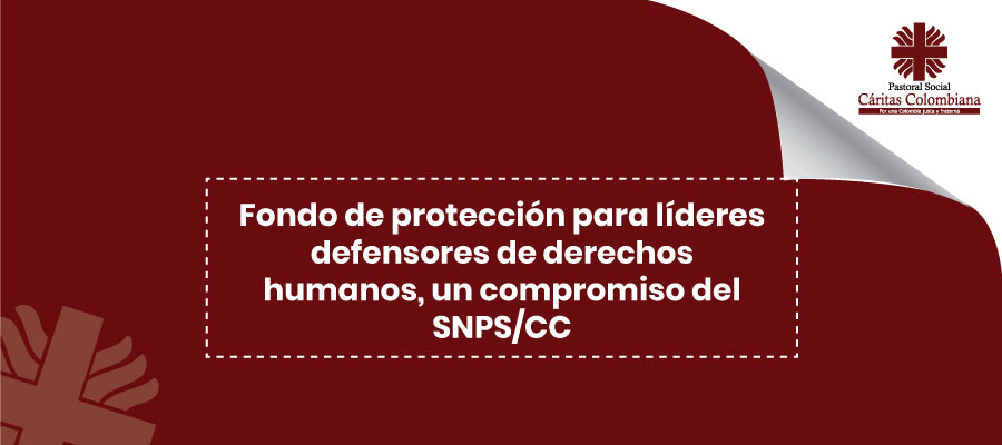 Fondo de protección para líderes defensores de derechos humanos, un compromiso del SNPS/CC