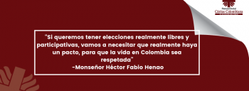 “Si queremos tener elecciones realmente libres y participativas, vamos a necesitar que haya un pacto, para que la vida en Colombia sea respetada” -Monseñor Héctor Fabio Henao