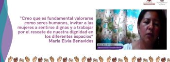 “Creo que es fundamental valorarse como seres humanos, invitar a las mujeres a sentirse dignas y a trabajar por el rescate de nuestra dignidad en los diferentes espacios”, Maria Elvia Benavides
