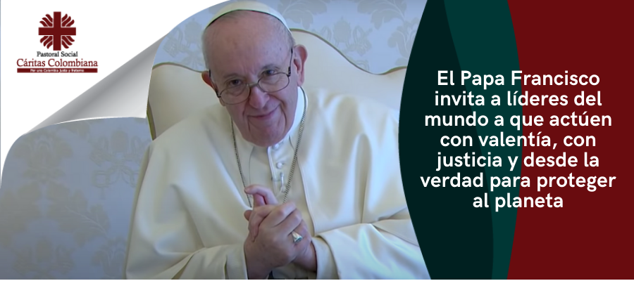El Papa Francisco invita a líderes del mundo a que actúen con valentía, con justicia y desde la verdad para proteger al planeta