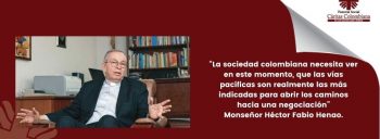 “La sociedad colombiana necesita ver en este momento, que las vías pacíficas son realmente las más indicadas para abrir los caminos hacia una negociación”, Monseñor Héctor Fabio Henao
