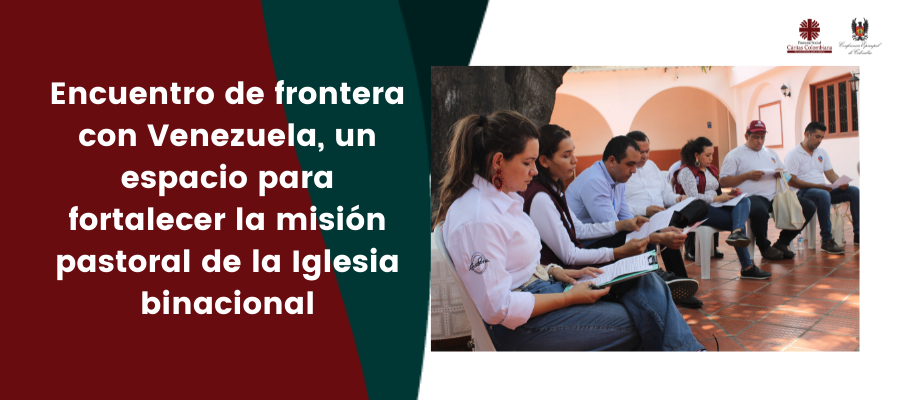 Encuentro de frontera con Venezuela, un espacio para fortalecer la misión pastoral de la Iglesia binacional