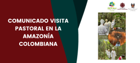 COMUNICADO VISITA PASTORAL EN LA AMAZONÍA COLOMBIANA
