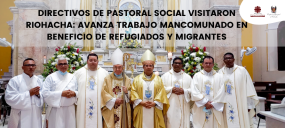 DIRECTIVOS DE PASTORAL SOCIAL VISITARON RIOHACHA: AVANZA TRABAJO MANCOMUNADO EN BENEFICIO DE REFUGIADOS Y MIGRANTES