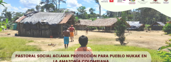 PASTORAL SOCIAL ACLAMA PROTECCIÓN PARA PUEBLO NUKAK EN LA AMAZONÍA COLOMBIANA