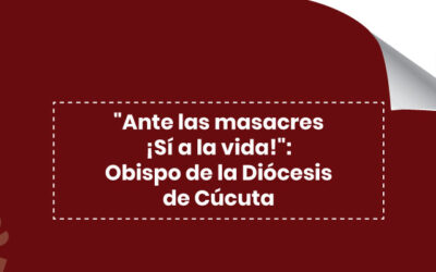 “Ante las masacres ¡Sí a la vida!”: Obispo de la Diócesis de Cúcuta