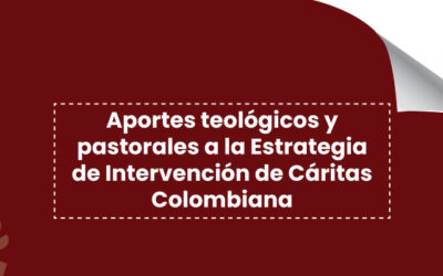 Aportes teológicos y pastorales a la Estrategia de Intervención de Cáritas Colombiana