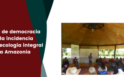 Escuela de democracia para la incidencia por una ecología integral en la Amazonía
