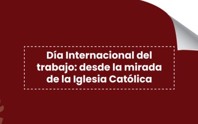 Día Internacional del trabajo: desde la mirada de la Iglesia Católica