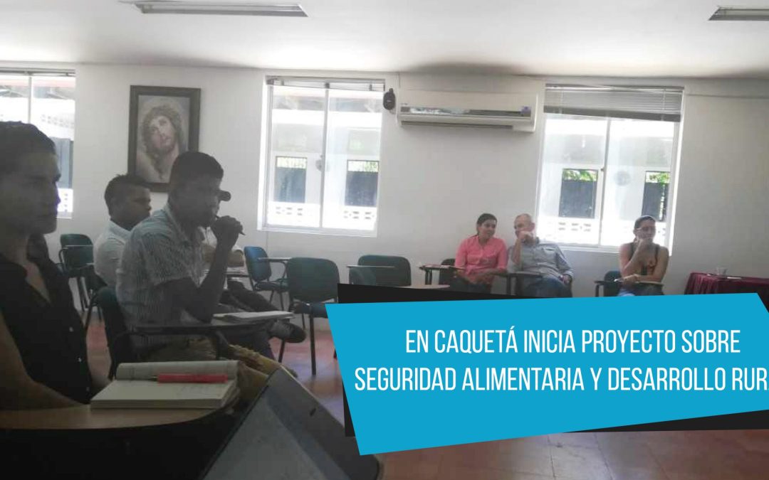 En Caquetá inicia proyecto sobre seguridad alimentaria y desarrollo rural